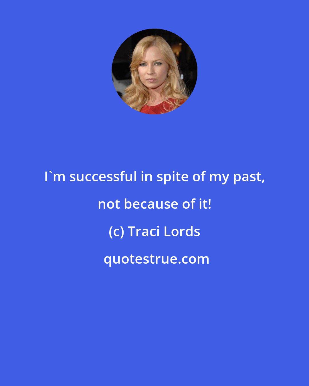 Traci Lords: I'm successful in spite of my past, not because of it!