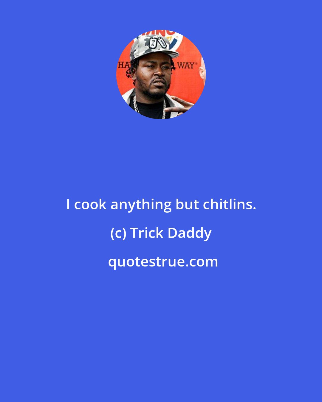 Trick Daddy: I cook anything but chitlins.