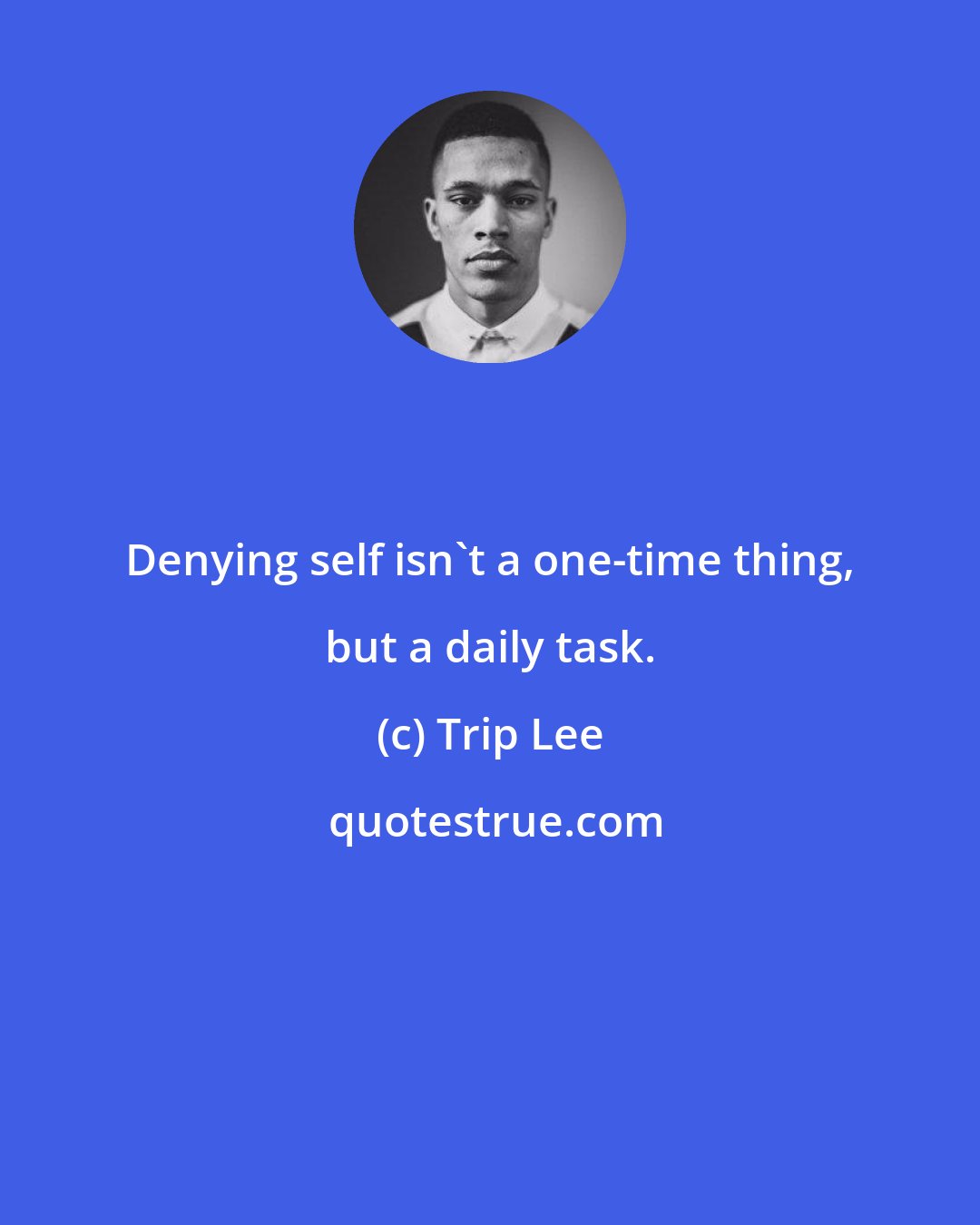 Trip Lee: Denying self isn't a one-time thing, but a daily task.