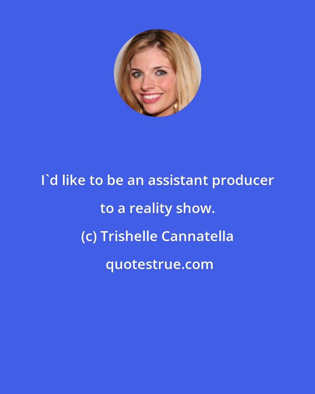 Trishelle Cannatella: I'd like to be an assistant producer to a reality show.