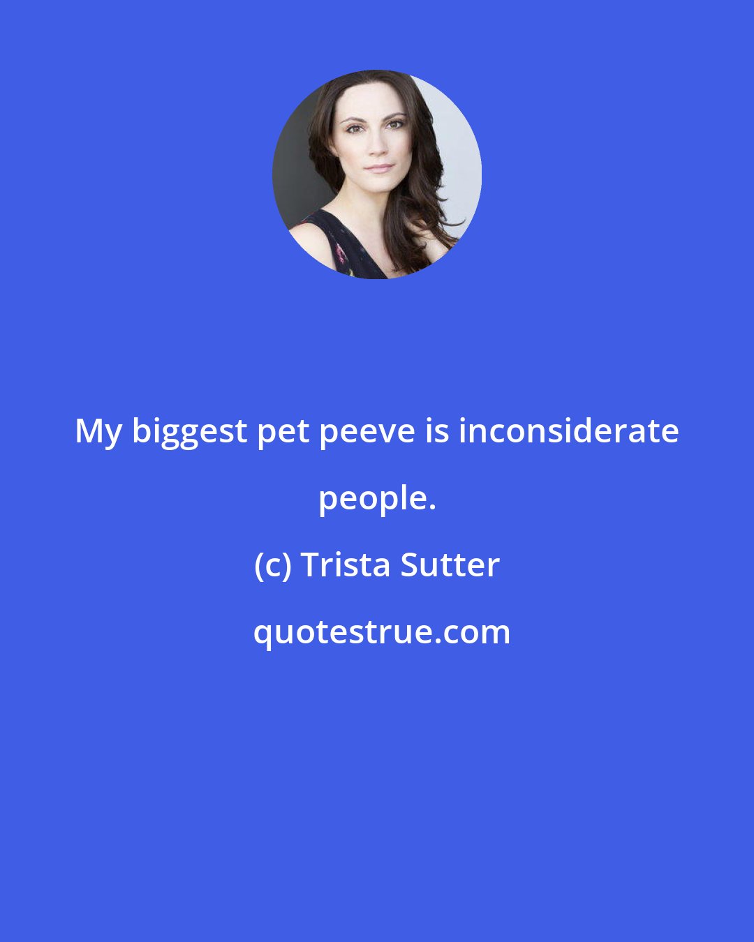 Trista Sutter: My biggest pet peeve is inconsiderate people.