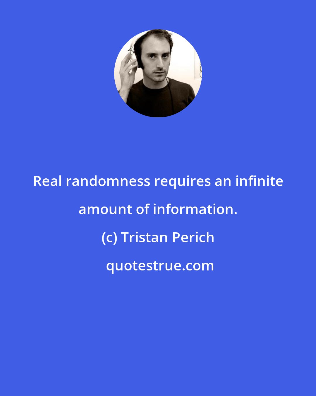 Tristan Perich: Real randomness requires an infinite amount of information.