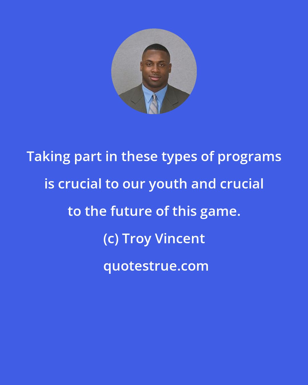 Troy Vincent: Taking part in these types of programs is crucial to our youth and crucial to the future of this game.