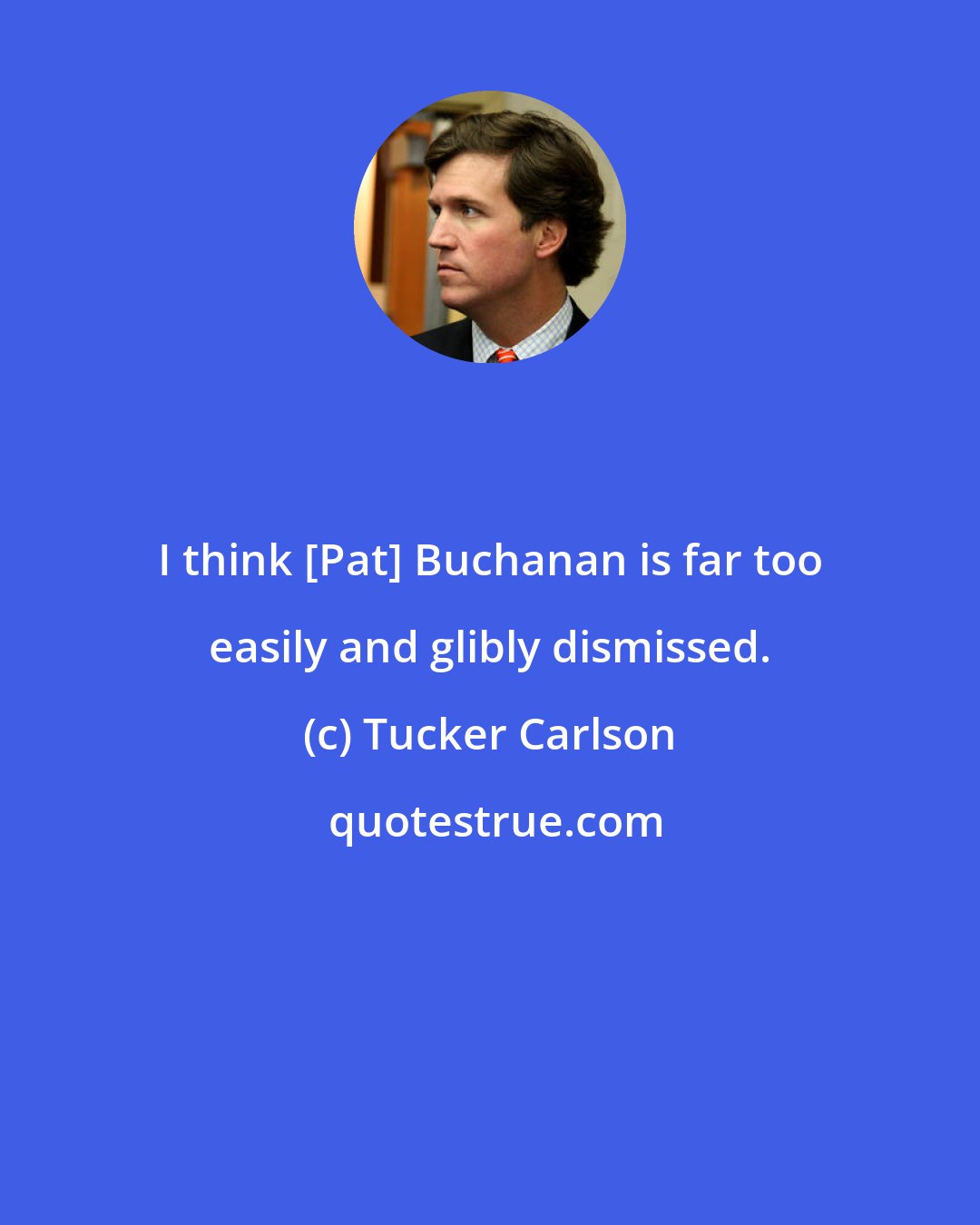 Tucker Carlson: I think [Pat] Buchanan is far too easily and glibly dismissed.