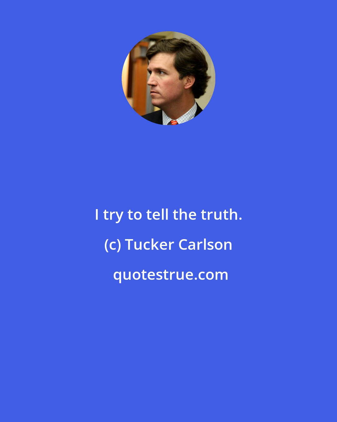 Tucker Carlson: I try to tell the truth.