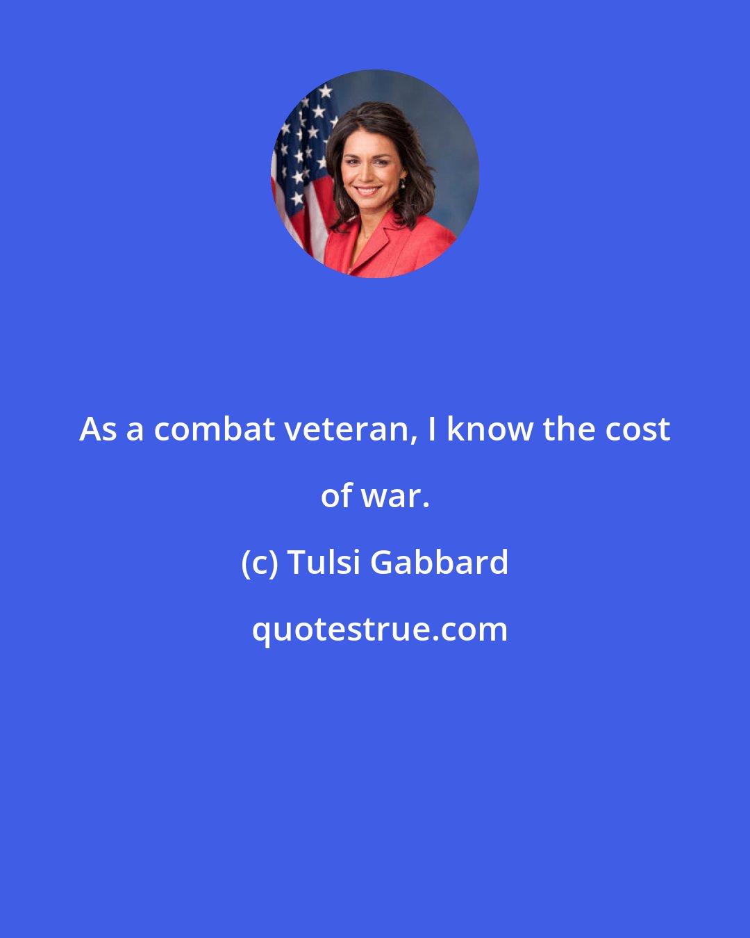 Tulsi Gabbard: As a combat veteran, I know the cost of war.