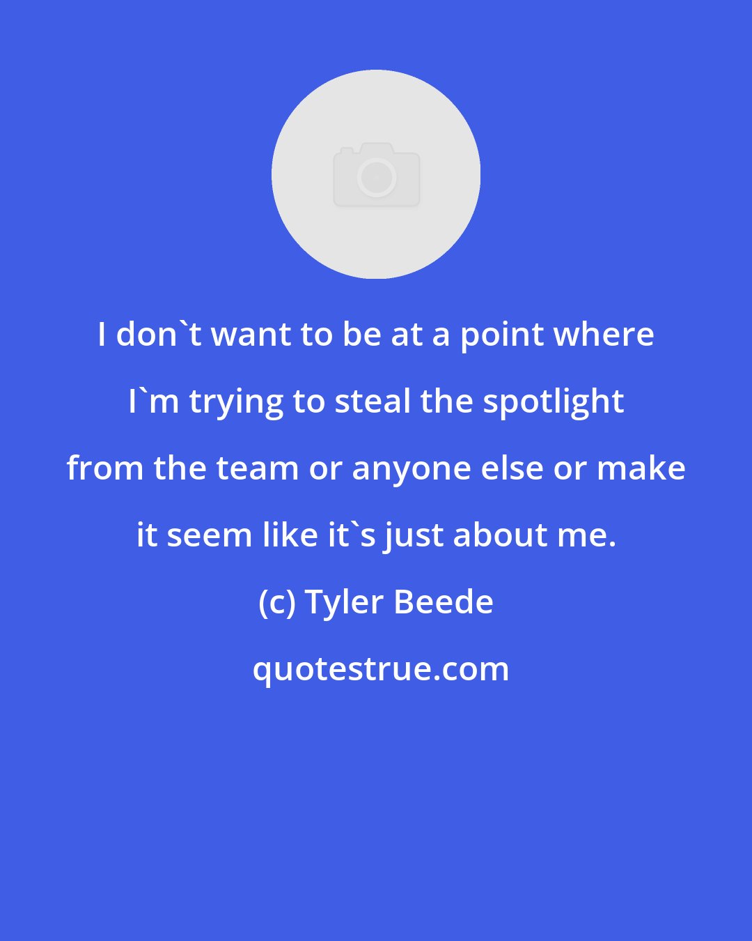 Tyler Beede: I don't want to be at a point where I'm trying to steal the spotlight from the team or anyone else or make it seem like it's just about me.