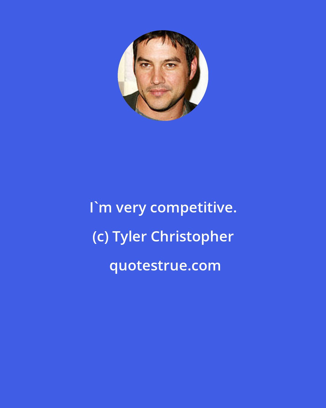 Tyler Christopher: I'm very competitive.