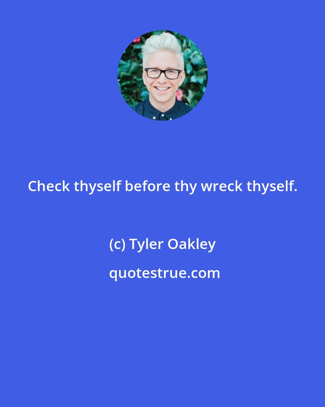 Tyler Oakley: Check thyself before thy wreck thyself.