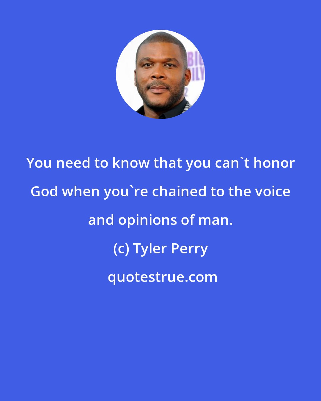 Tyler Perry: You need to know that you can't honor God when you're chained to the voice and opinions of man.