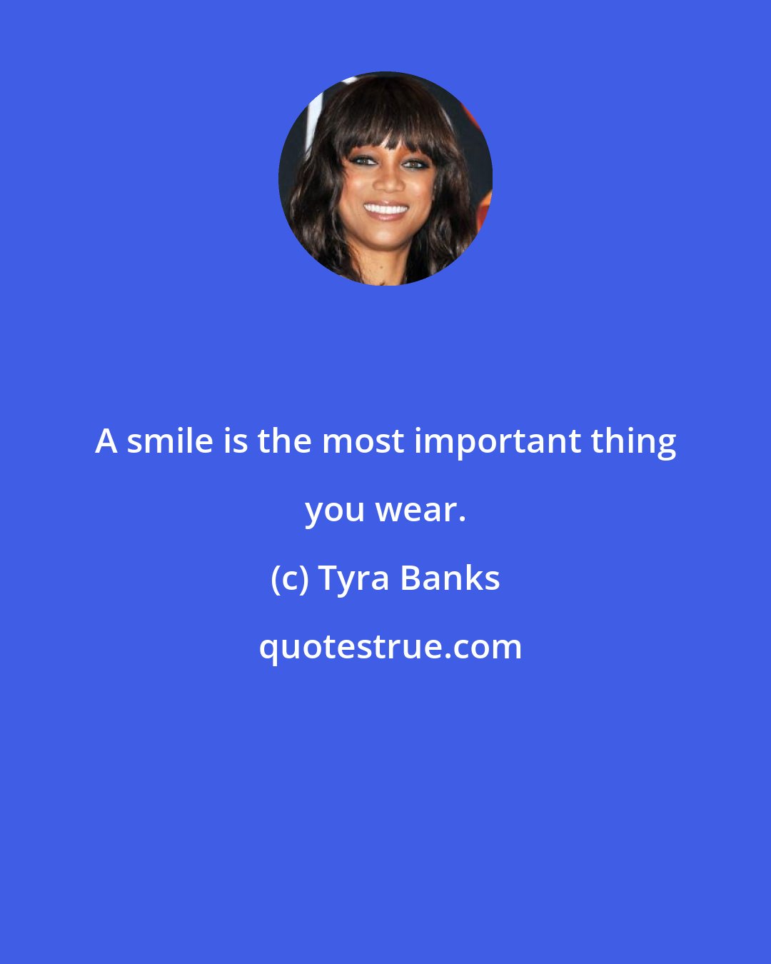 Tyra Banks: A smile is the most important thing you wear.