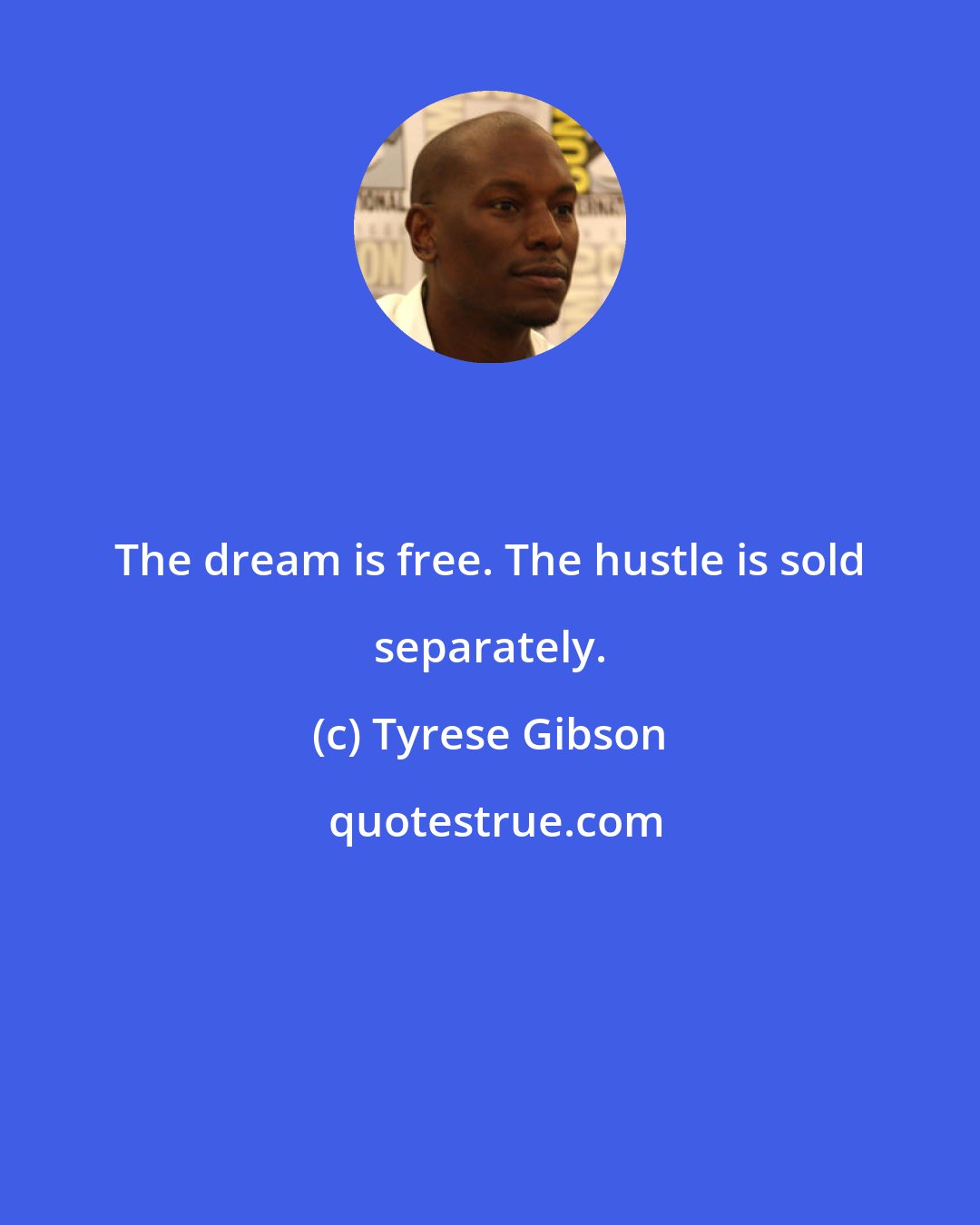 Tyrese Gibson: The dream is free. The hustle is sold separately.