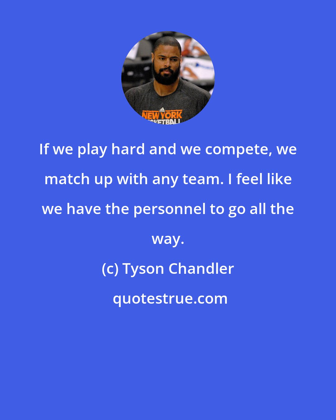 Tyson Chandler: If we play hard and we compete, we match up with any team. I feel like we have the personnel to go all the way.