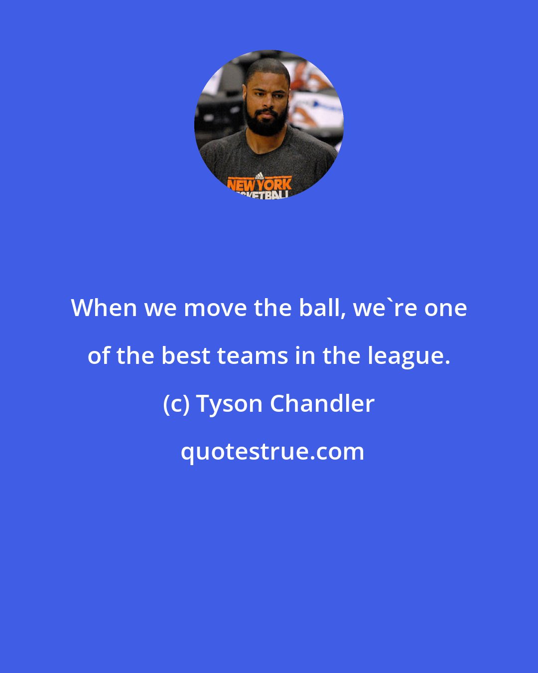 Tyson Chandler: When we move the ball, we're one of the best teams in the league.