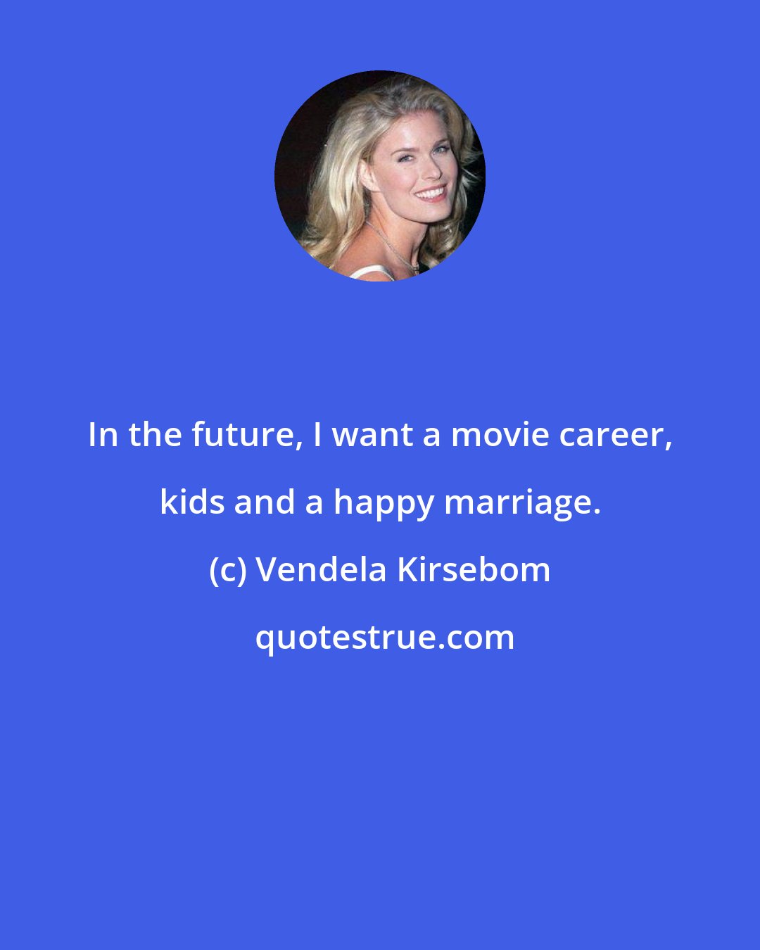 Vendela Kirsebom: In the future, I want a movie career, kids and a happy marriage.