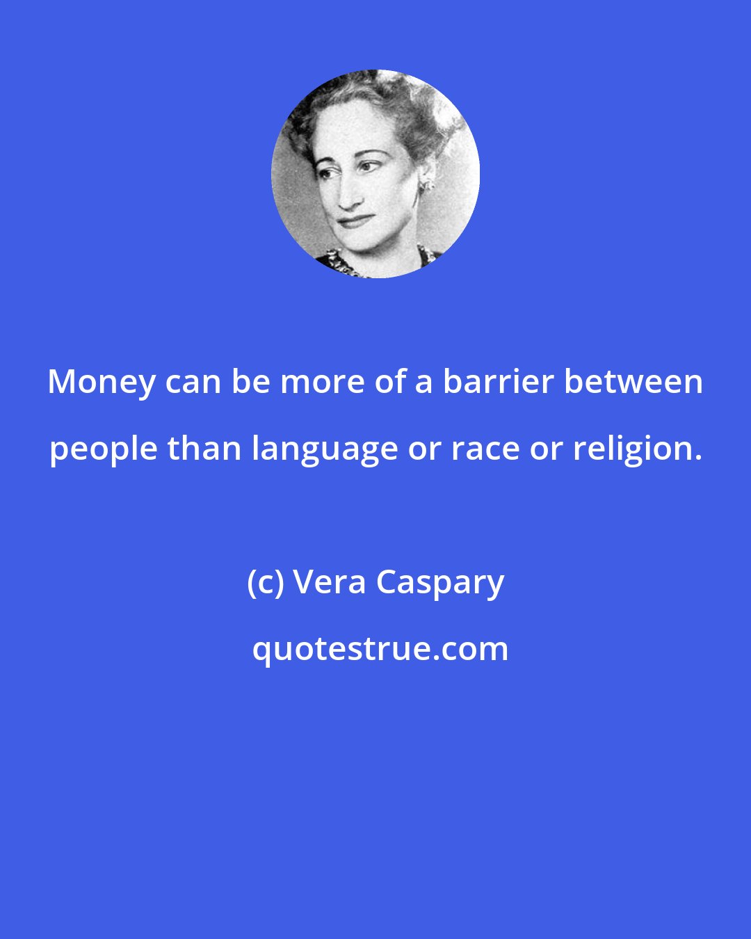 Vera Caspary: Money can be more of a barrier between people than language or race or religion.