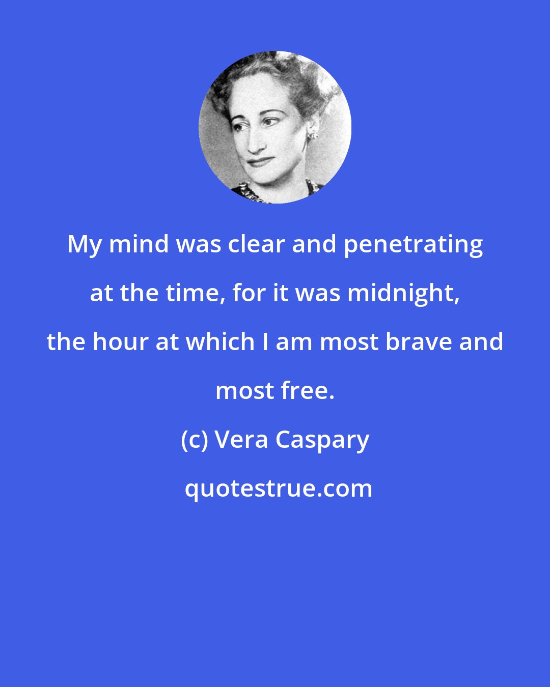 Vera Caspary: My mind was clear and penetrating at the time, for it was midnight, the hour at which I am most brave and most free.