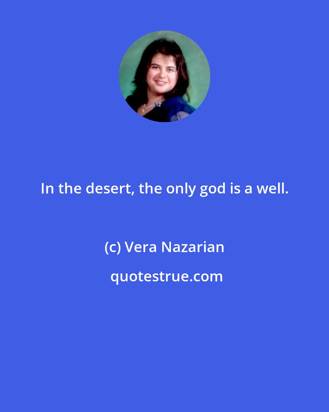 Vera Nazarian: In the desert, the only god is a well.