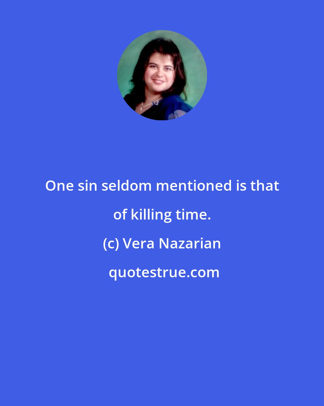 Vera Nazarian: One sin seldom mentioned is that of killing time.