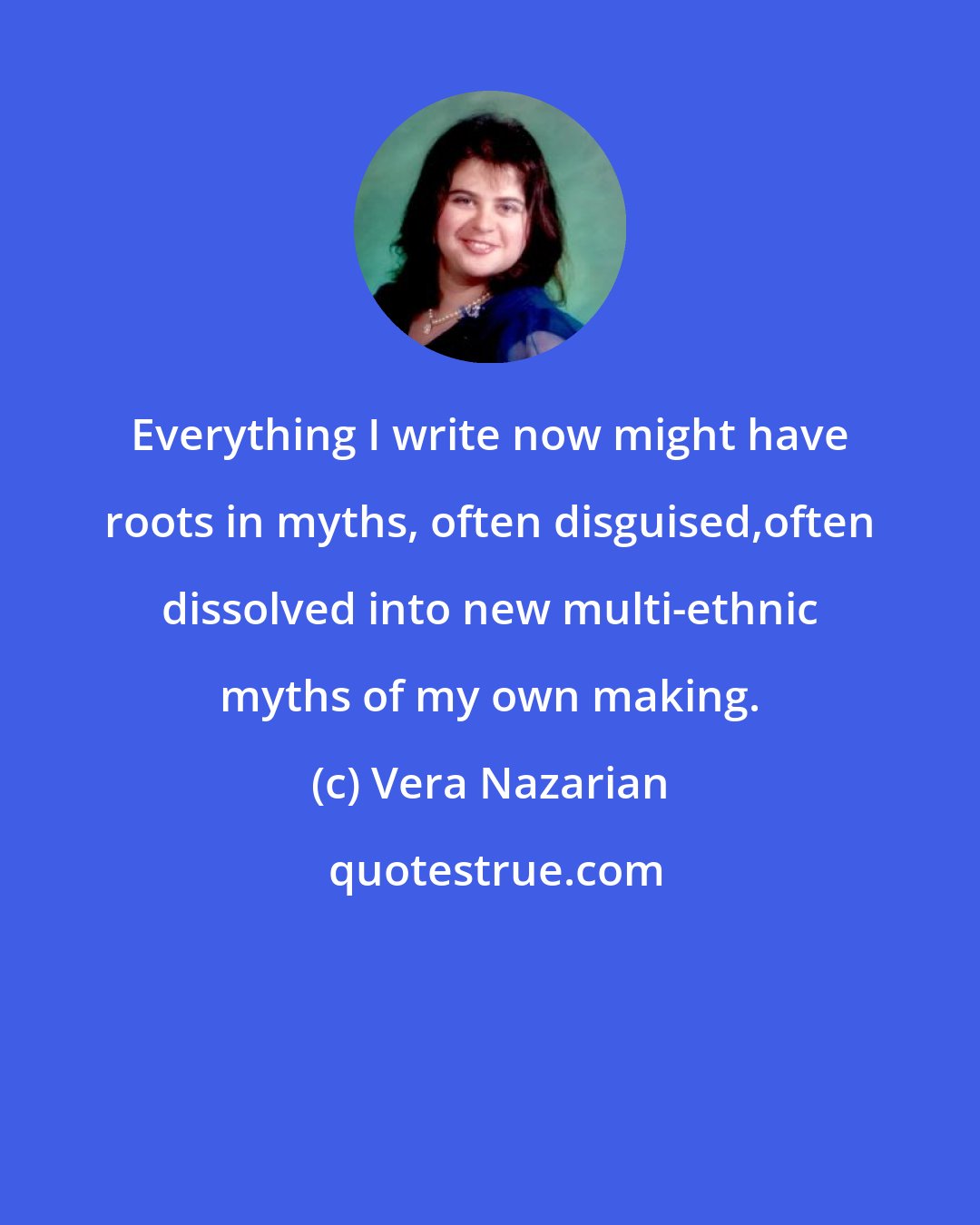 Vera Nazarian: Everything I write now might have roots in myths, often disguised,often dissolved into new multi-ethnic myths of my own making.