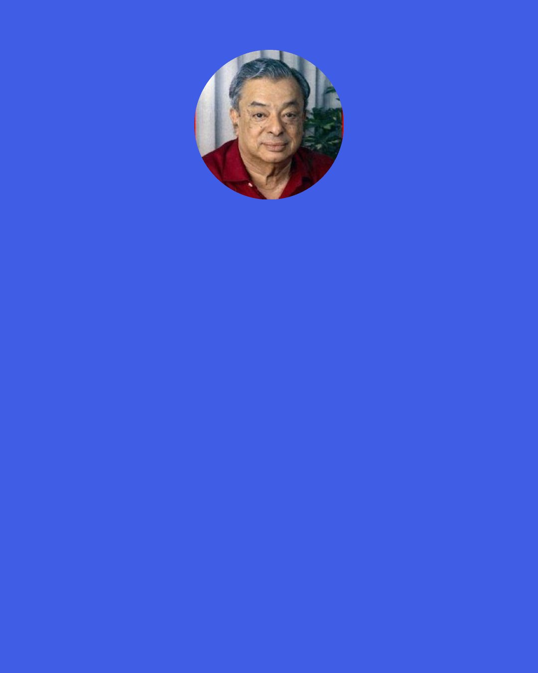 Verghese Kurien: I have often spoken of integrity as the most important of these values, realizing that integrity – and personal integrity, at that – is being honest to yourself. If you are always honest to yourself, it does not take much effort in always being honest with others.