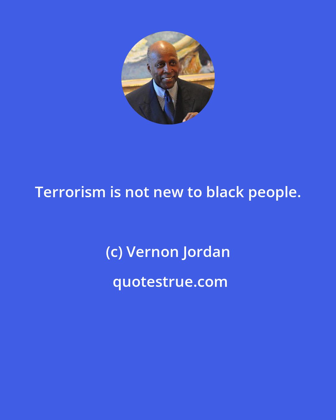 Vernon Jordan: Terrorism is not new to black people.