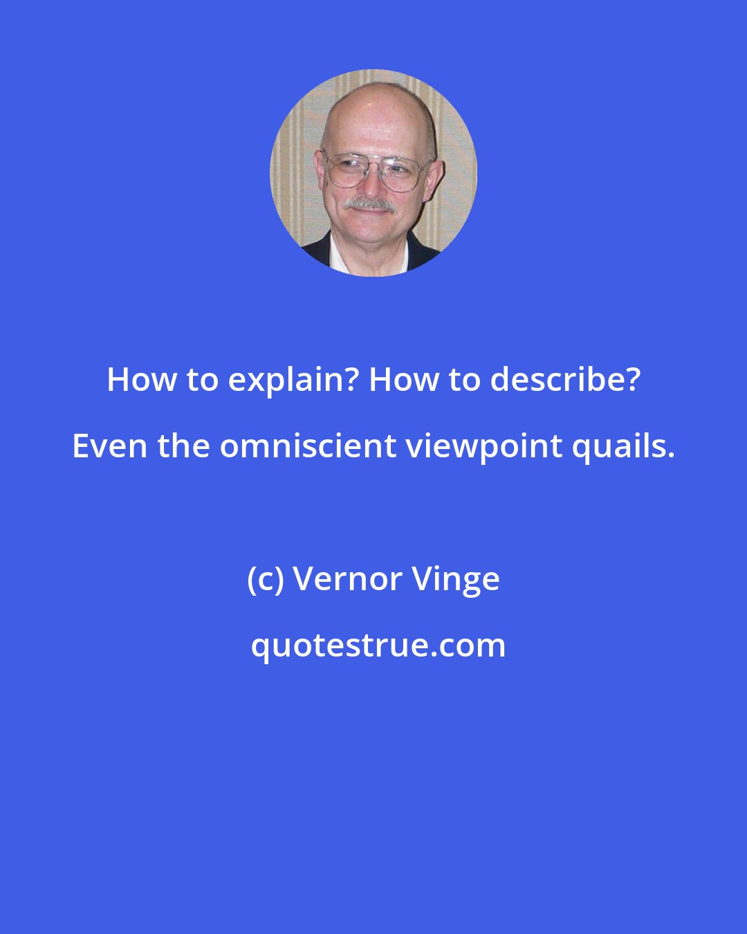 Vernor Vinge: How to explain? How to describe? Even the omniscient viewpoint quails.