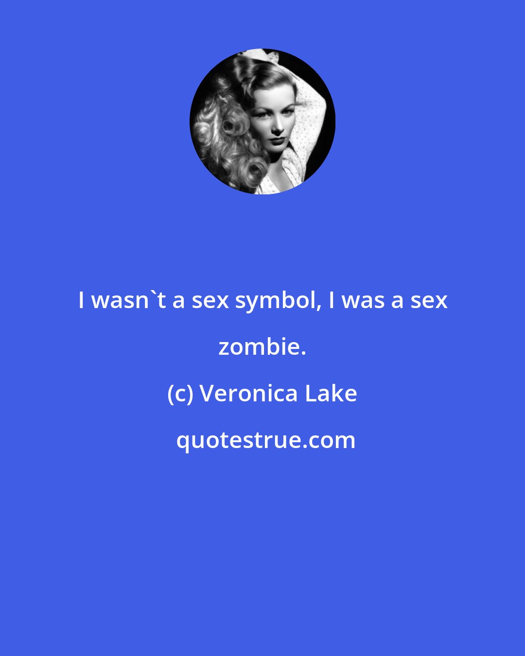 Veronica Lake: I wasn't a sex symbol, I was a sex zombie.