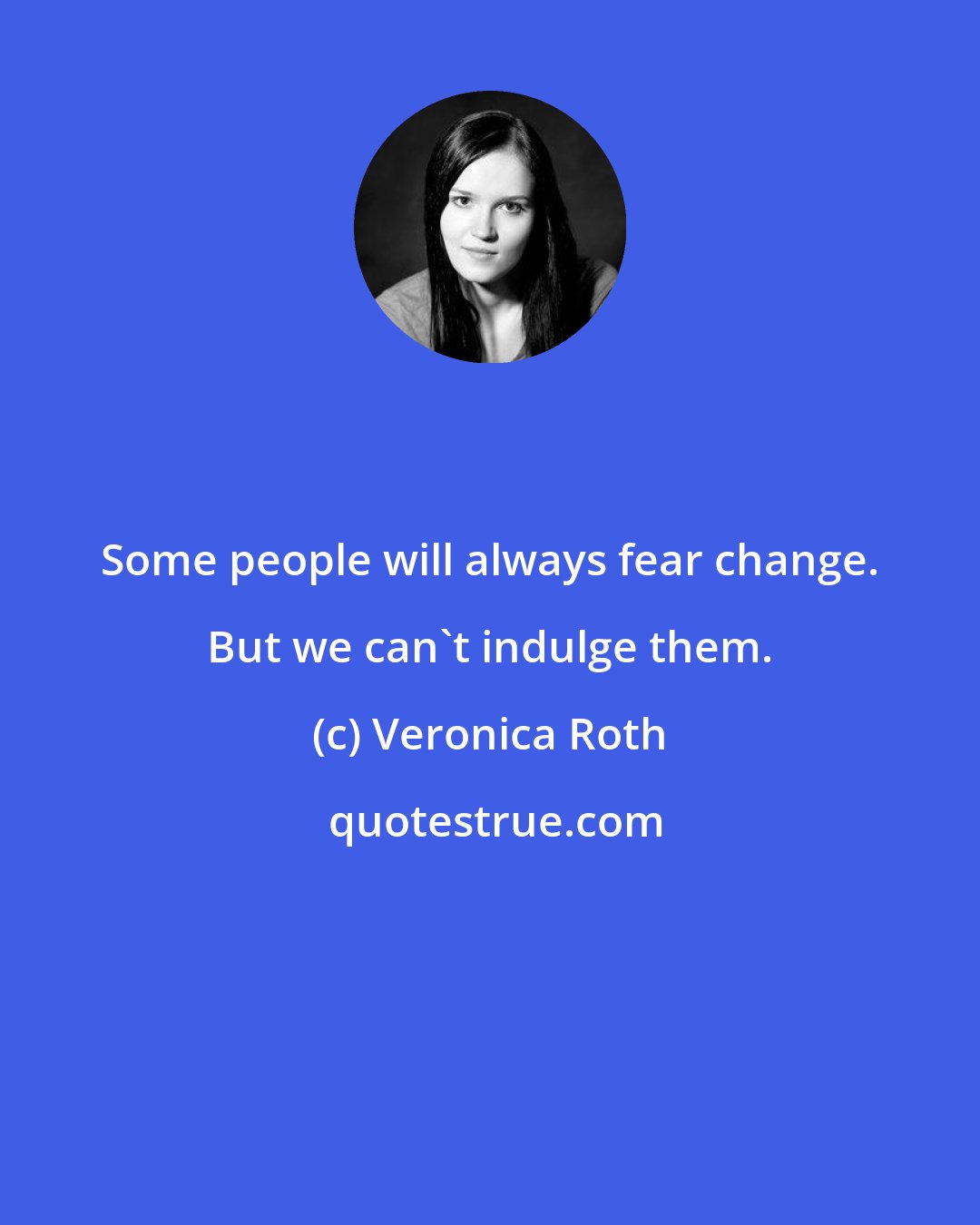 Veronica Roth: Some people will always fear change. But we can't indulge them.