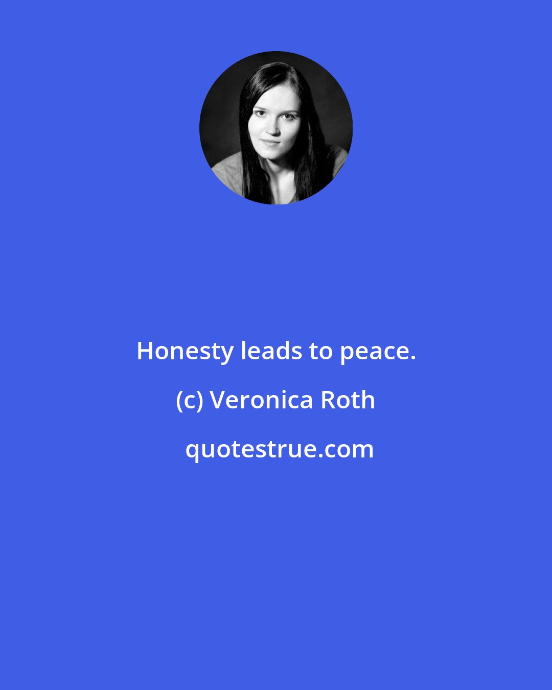 Veronica Roth: Honesty leads to peace.