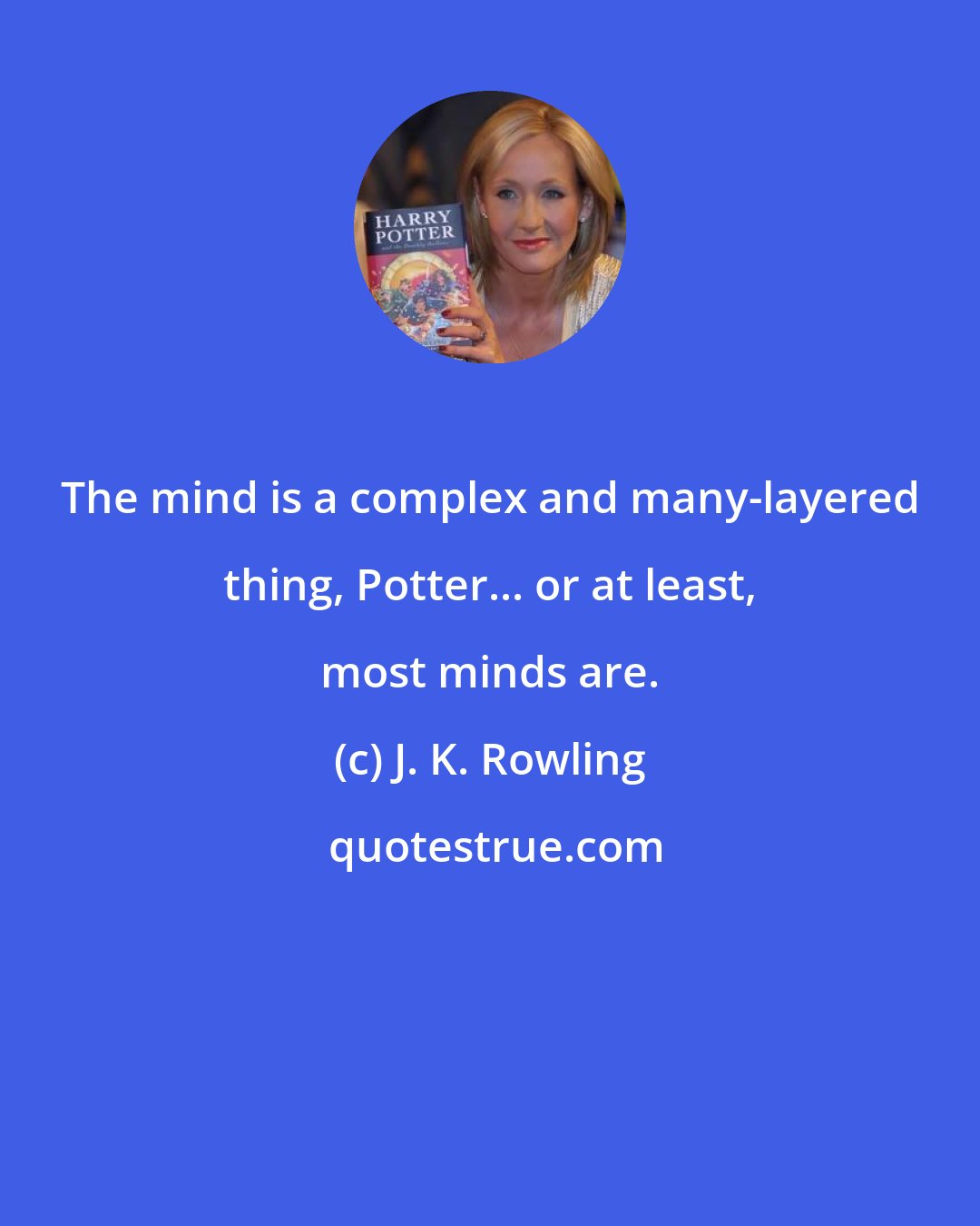 J. K. Rowling: The mind is a complex and many-layered thing, Potter... or at least, most minds are.