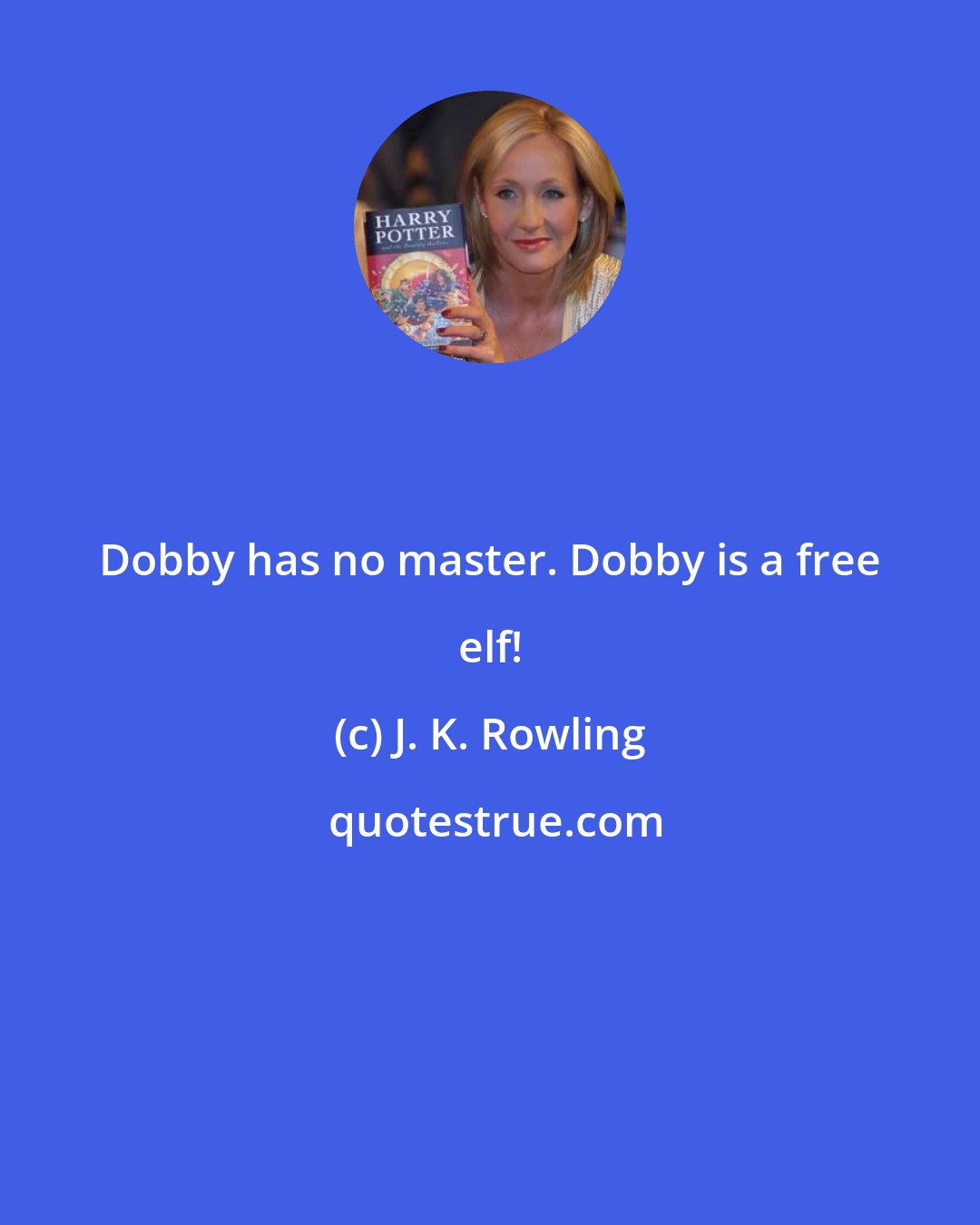 J. K. Rowling: Dobby has no master. Dobby is a free elf!