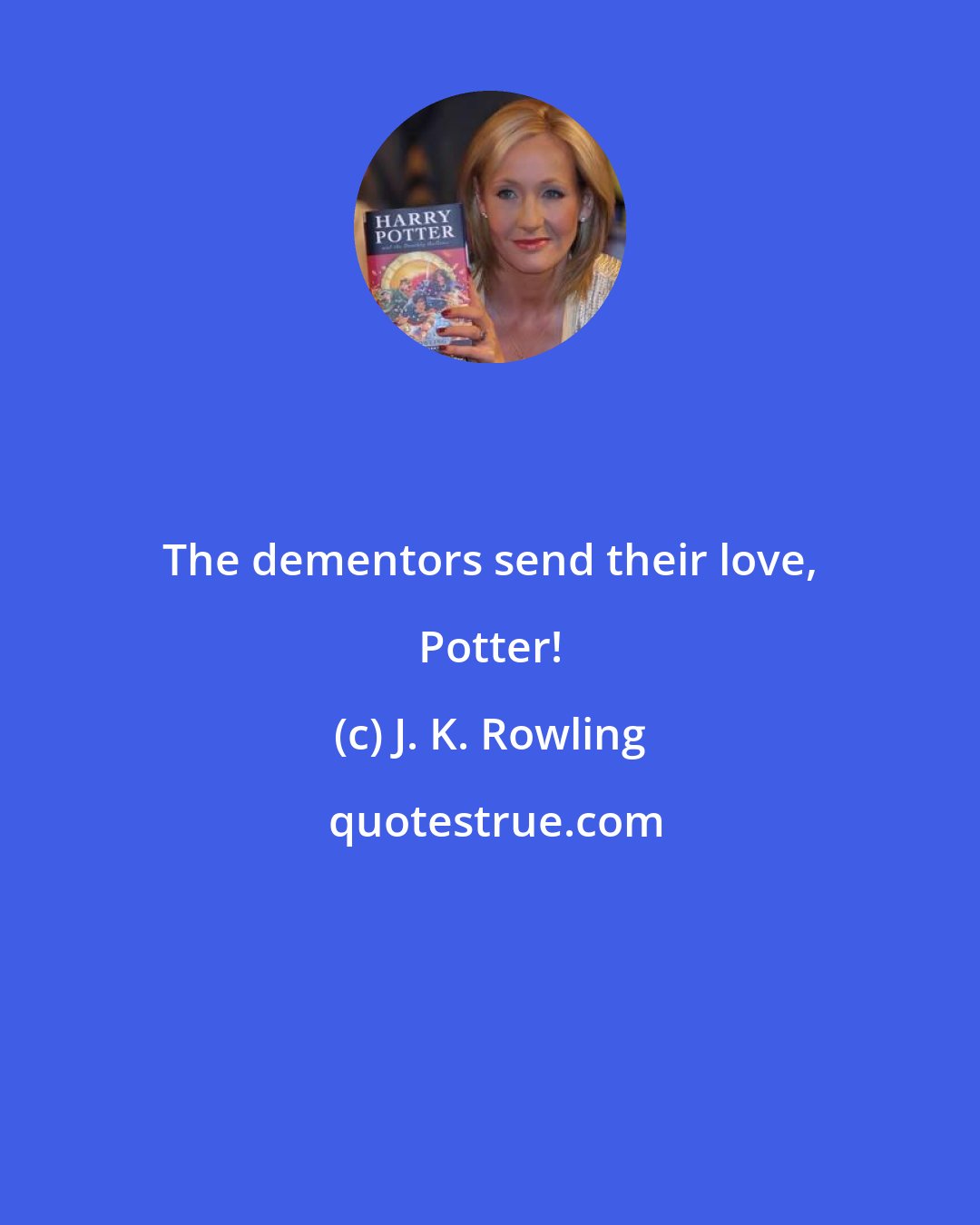 J. K. Rowling: The dementors send their love, Potter!