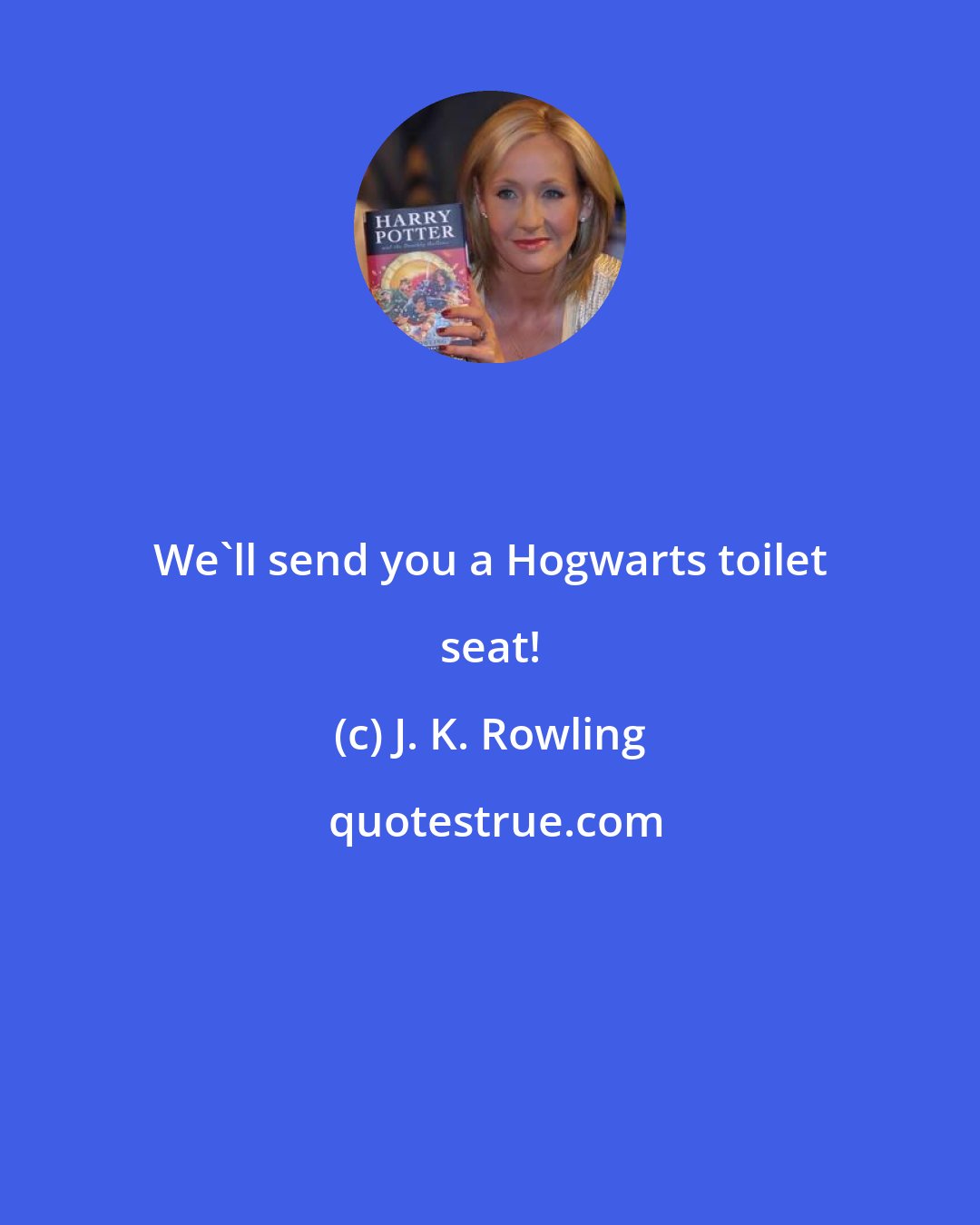 J. K. Rowling: We'll send you a Hogwarts toilet seat!