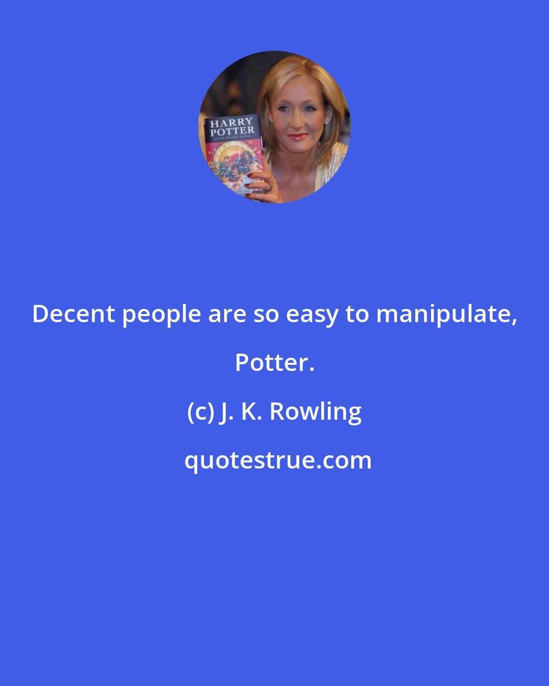 J. K. Rowling: Decent people are so easy to manipulate, Potter.