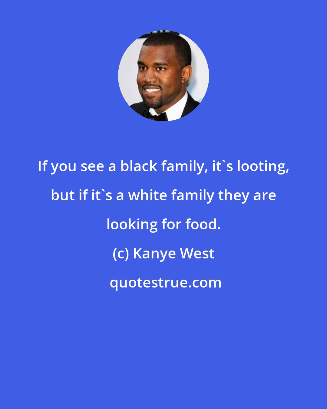 Kanye West: If you see a black family, it's looting, but if it's a white family they are looking for food.