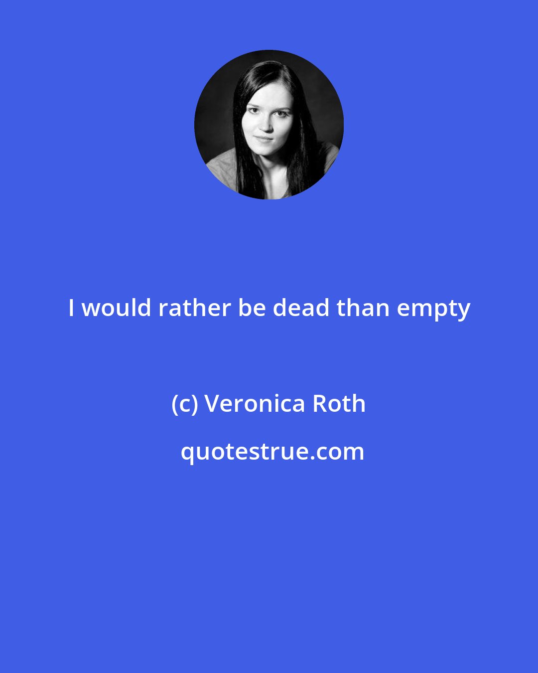 Veronica Roth: I would rather be dead than empty