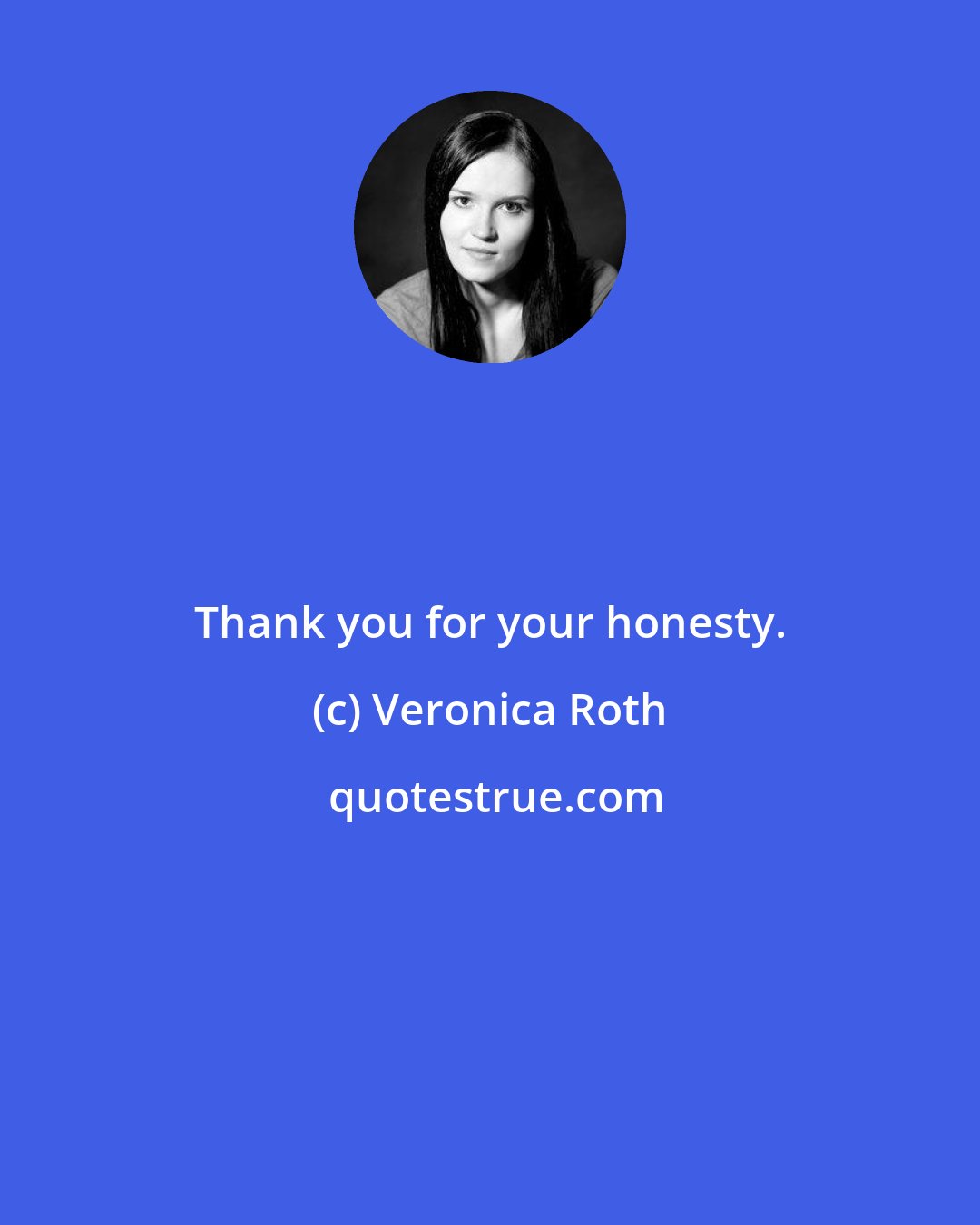 Veronica Roth: Thank you for your honesty.