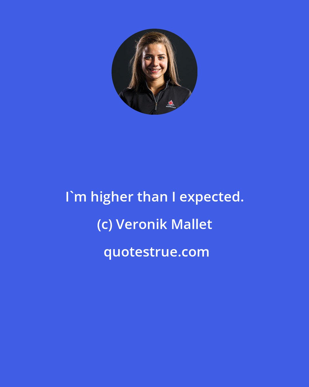 Veronik Mallet: I'm higher than I expected.