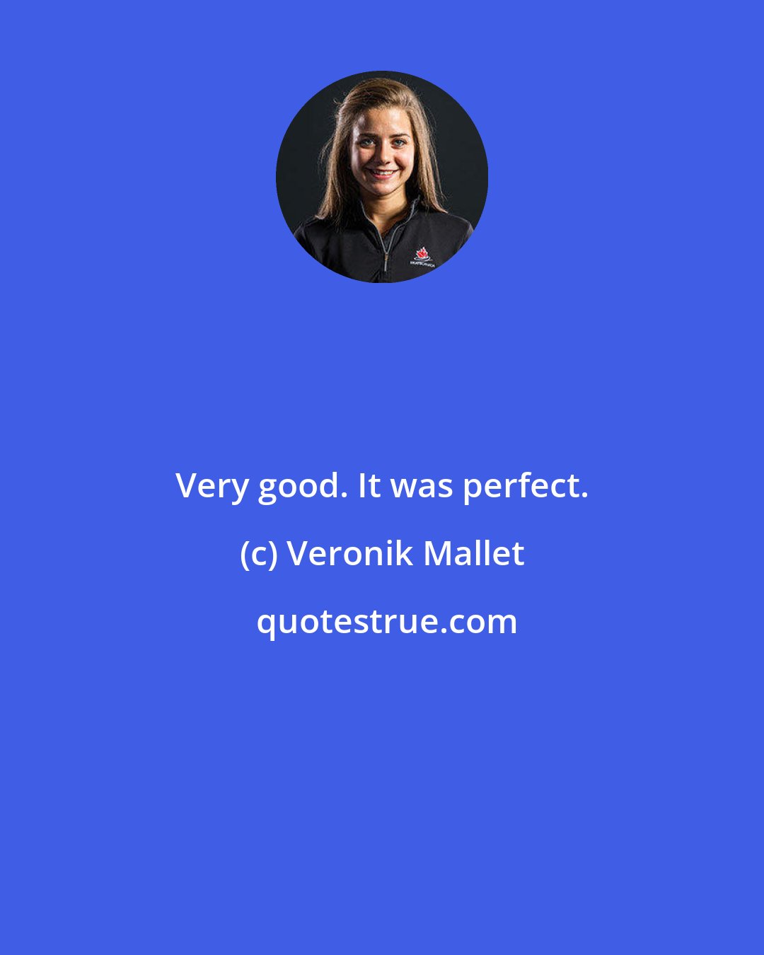 Veronik Mallet: Very good. It was perfect.