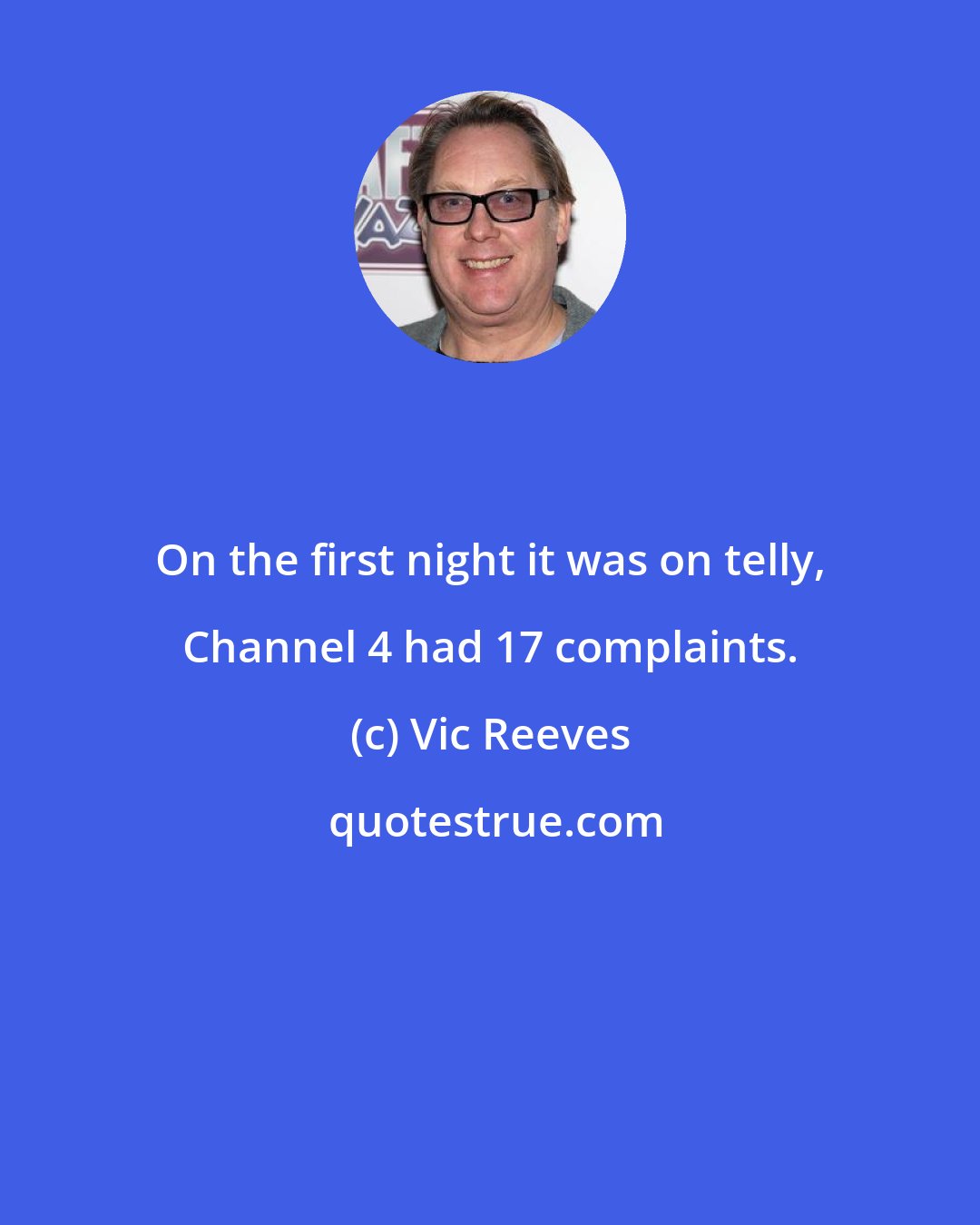 Vic Reeves: On the first night it was on telly, Channel 4 had 17 complaints.