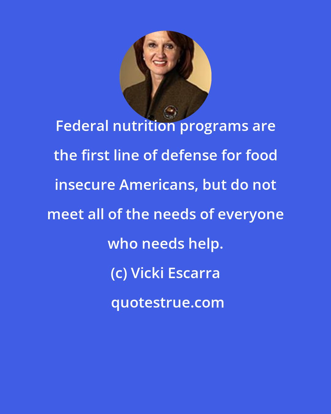 Vicki Escarra: Federal nutrition programs are the first line of defense for food insecure Americans, but do not meet all of the needs of everyone who needs help.