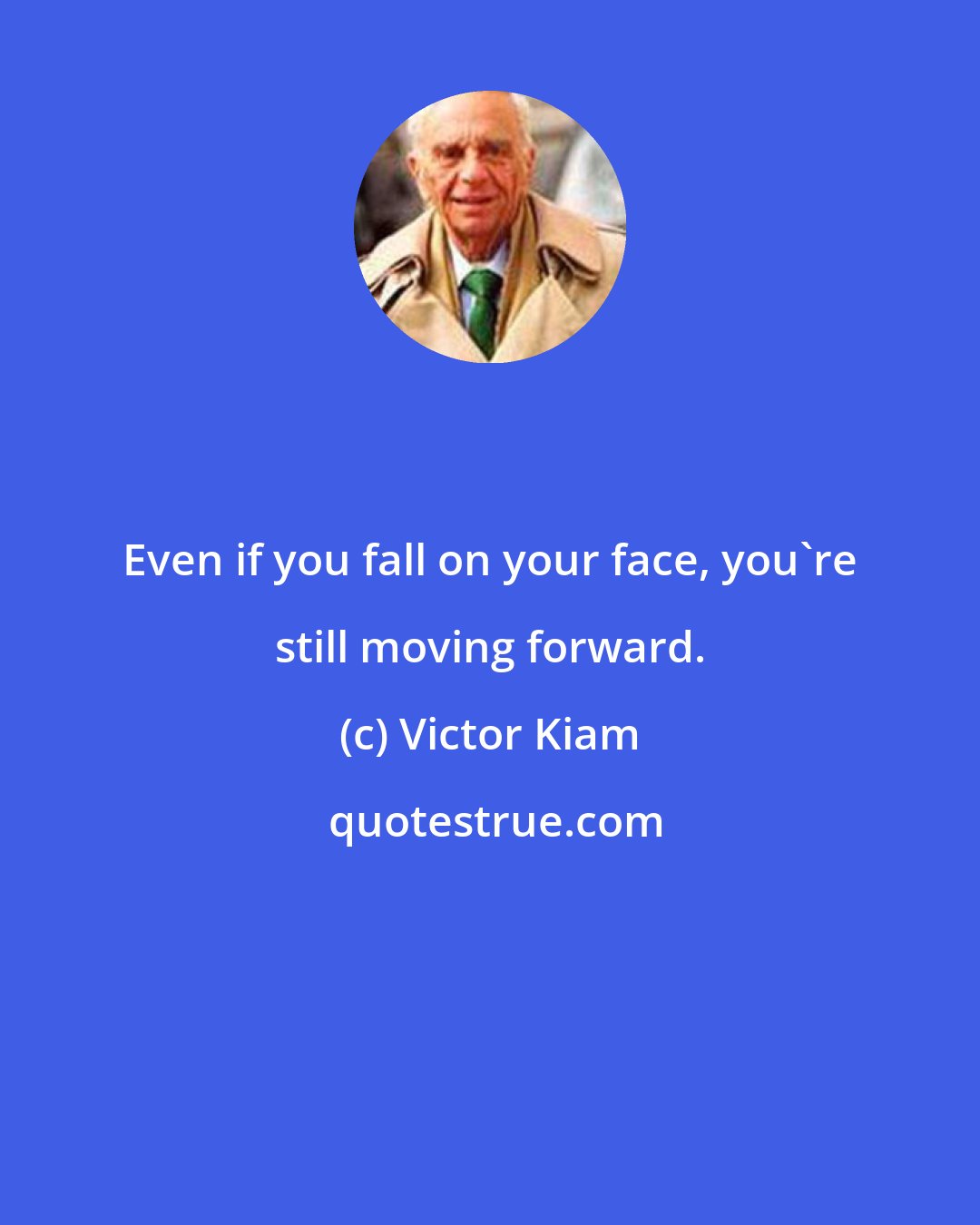 Victor Kiam: Even if you fall on your face, you're still moving forward.