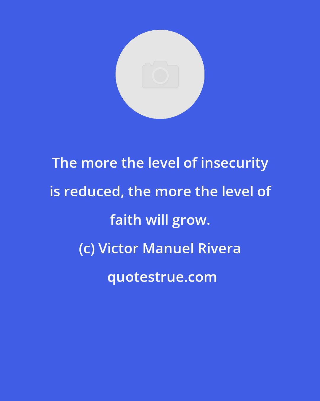 Victor Manuel Rivera: The more the level of insecurity is reduced, the more the level of faith will grow.