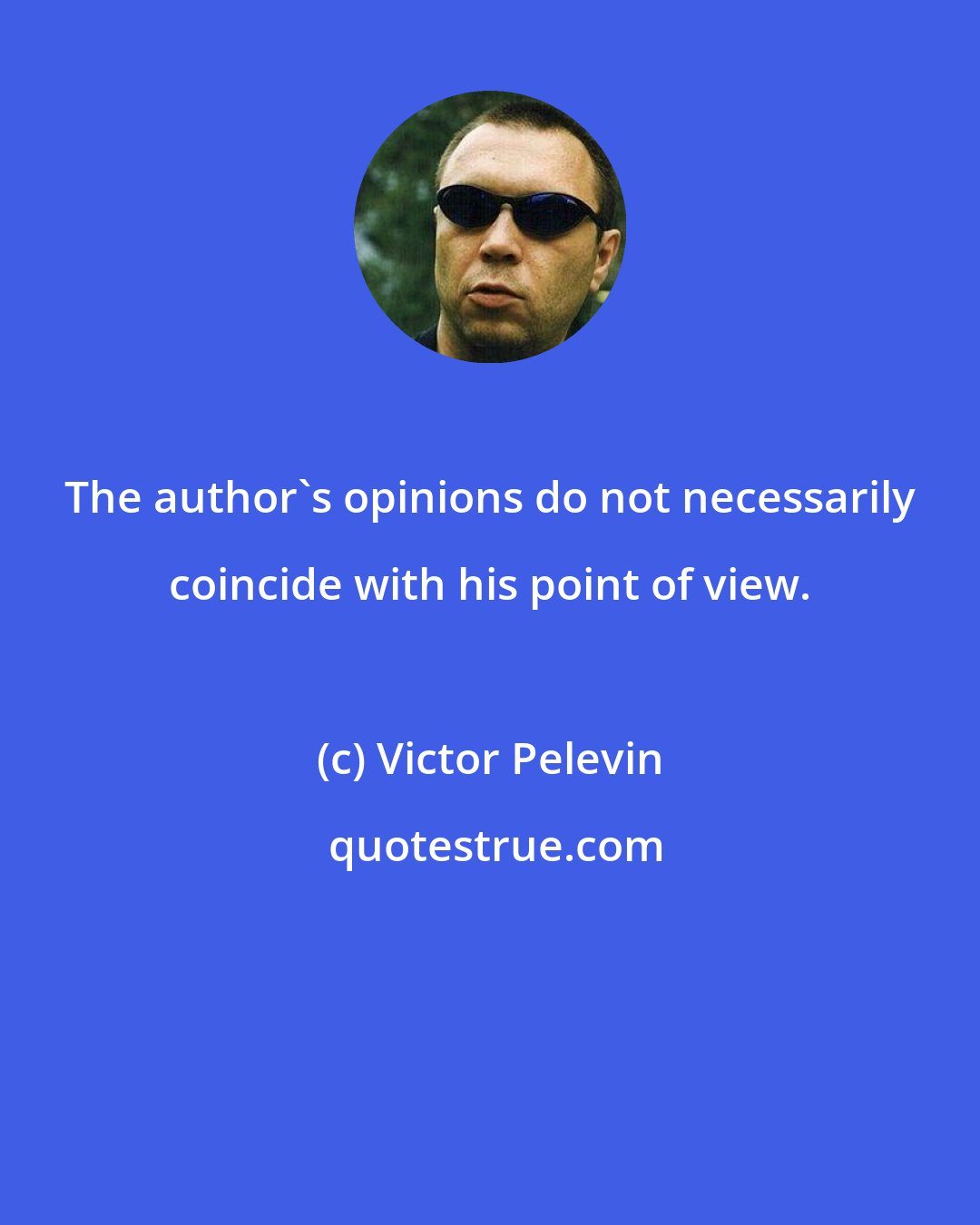 Victor Pelevin: The author's opinions do not necessarily coincide with his point of view.