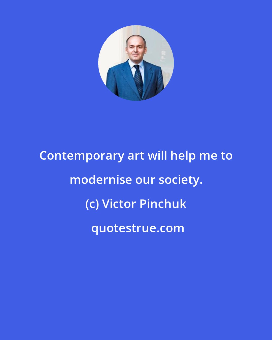 Victor Pinchuk: Contemporary art will help me to modernise our society.