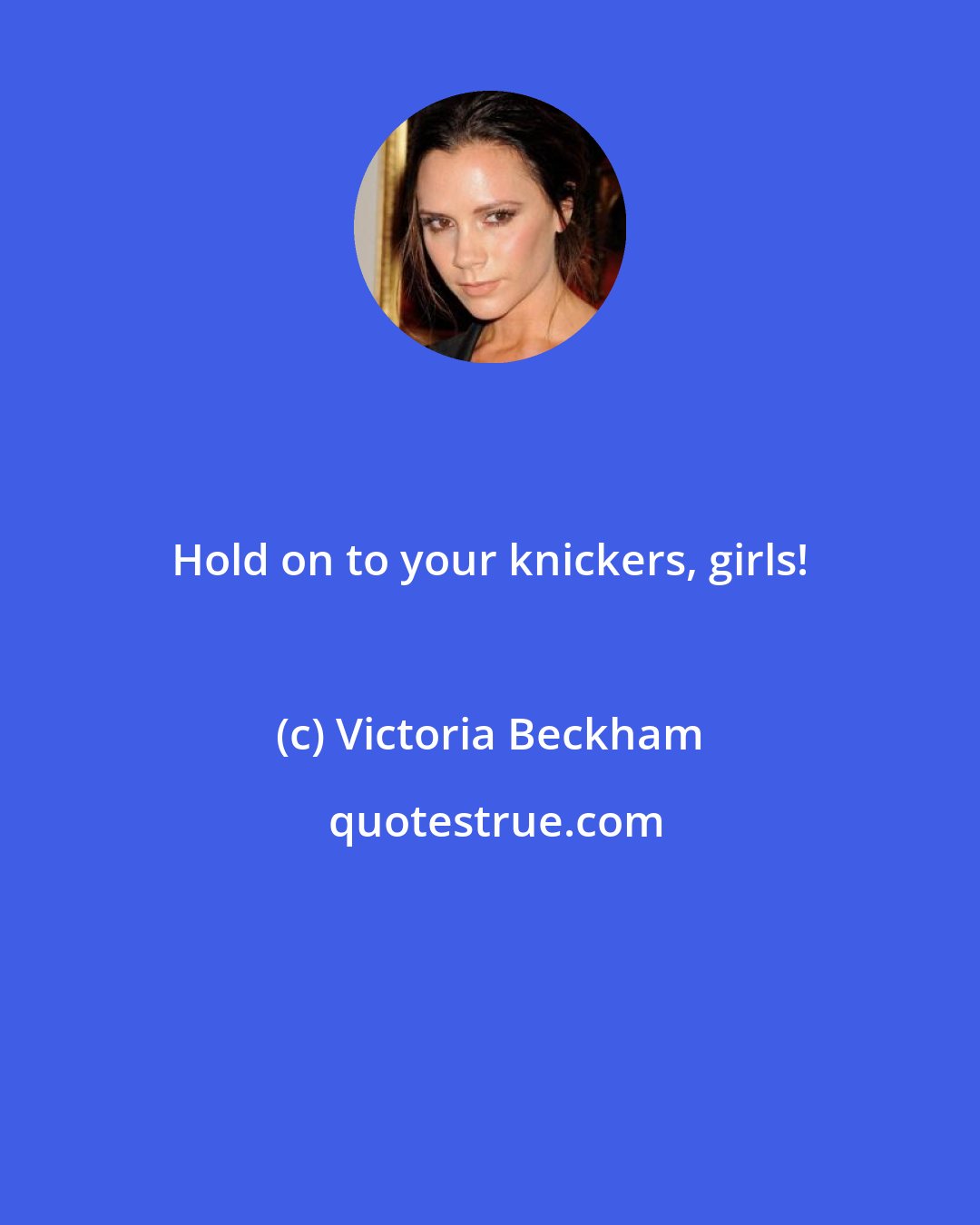 Victoria Beckham: Hold on to your knickers, girls!