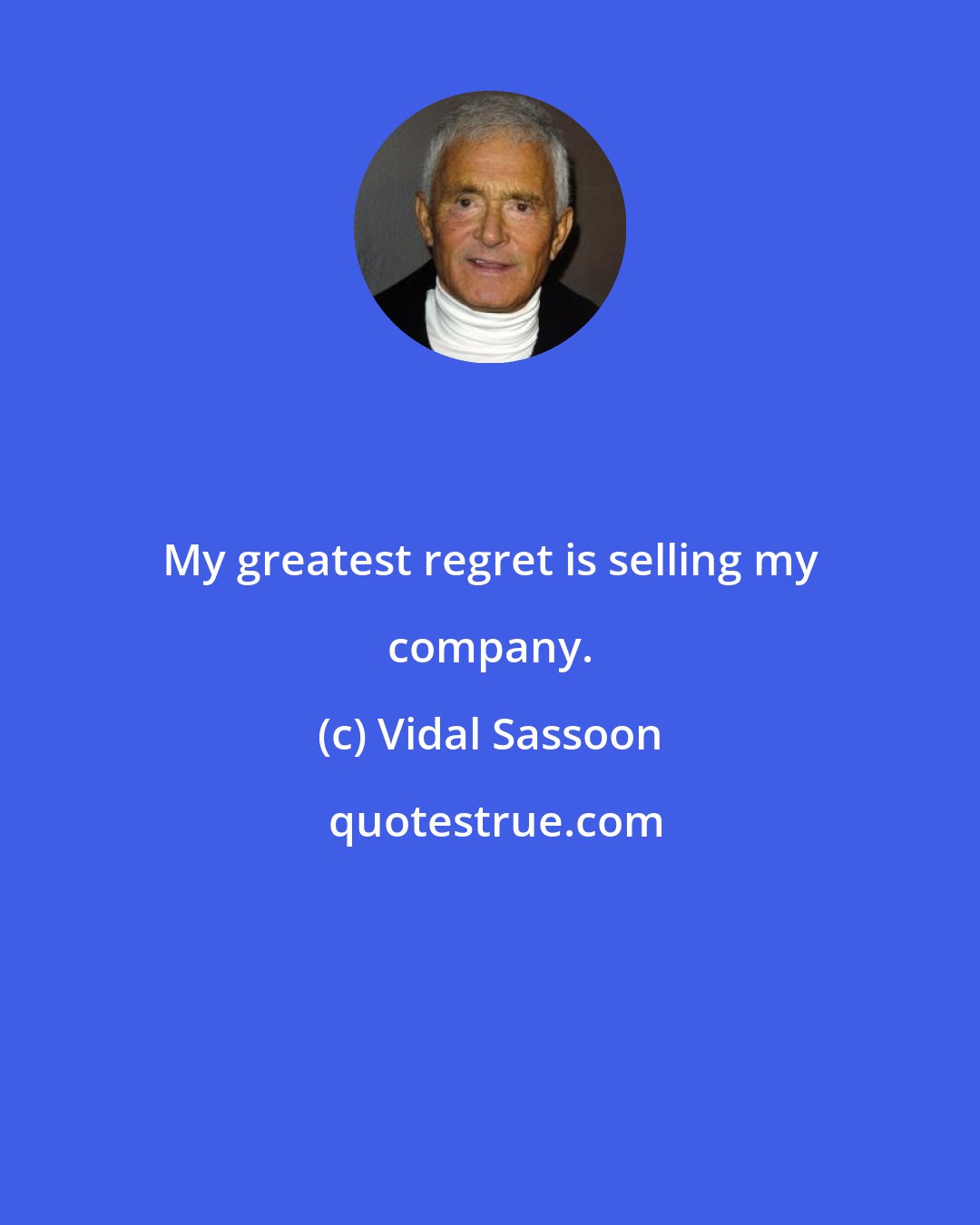 Vidal Sassoon: My greatest regret is selling my company.