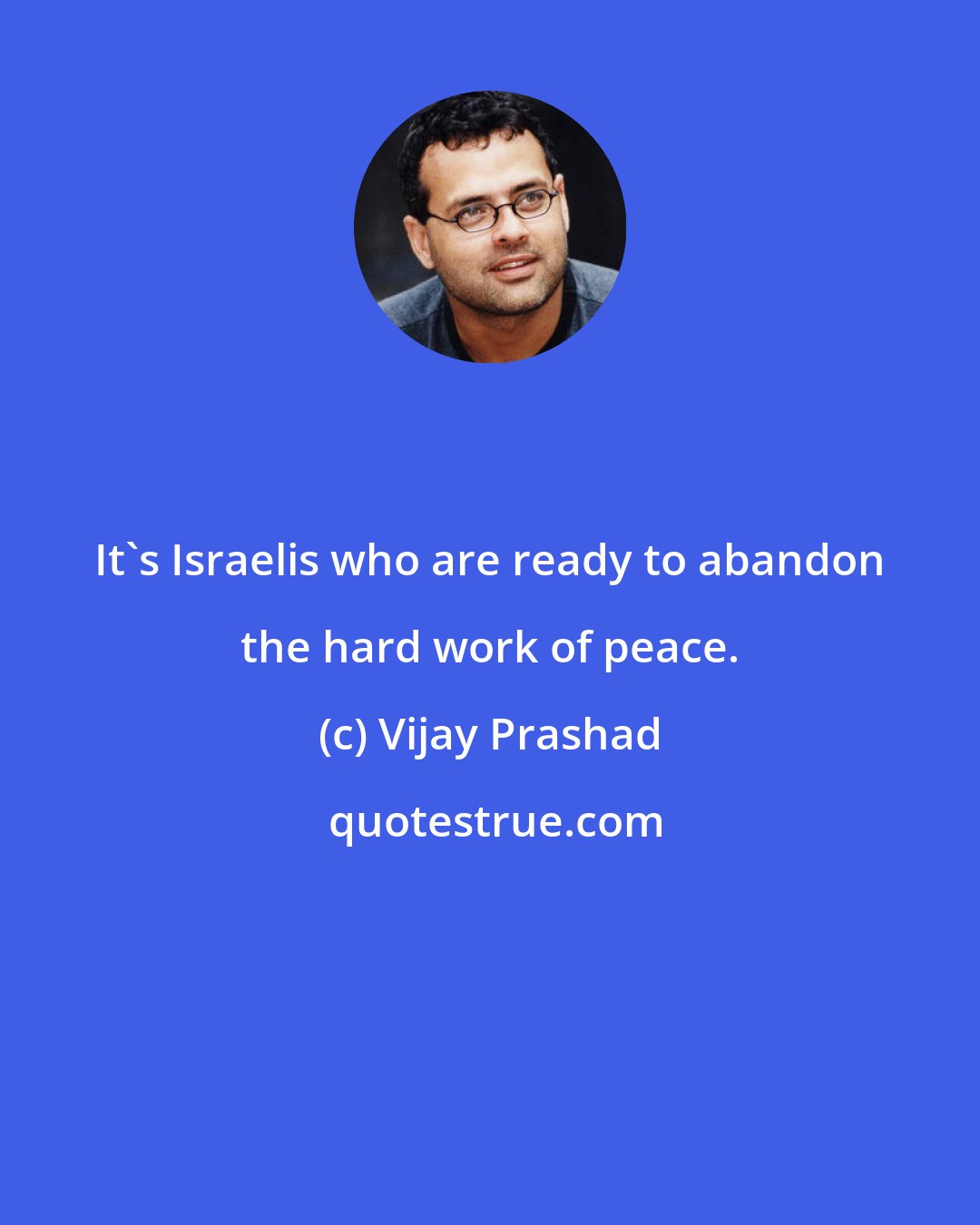 Vijay Prashad: It's Israelis who are ready to abandon the hard work of peace.
