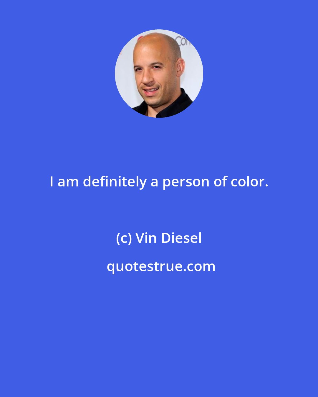 Vin Diesel: I am definitely a person of color.